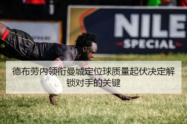 德布劳内领衔曼城定位球质量起伏决定解锁对手的关键